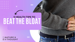 5 Health Tips To Beat The Bloat!