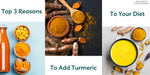 Top 3 Reasons To Add Turmeric To Your Diet