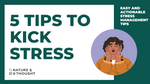 5 Tips To Kick Stress!